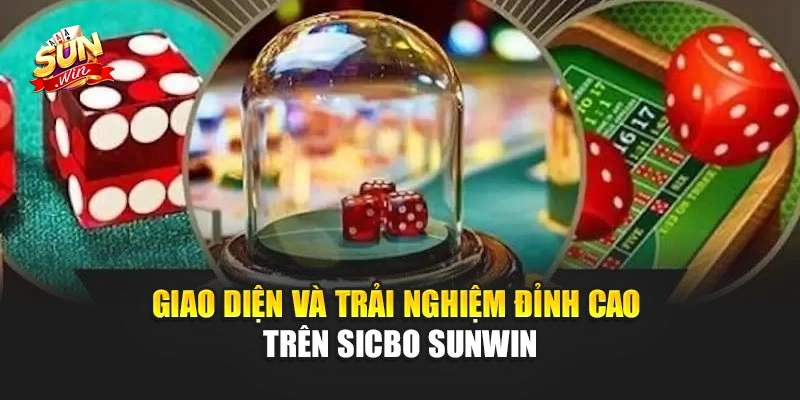 Giao diện và trải nghiệm đỉnh cao trên Sicbo Sunwin