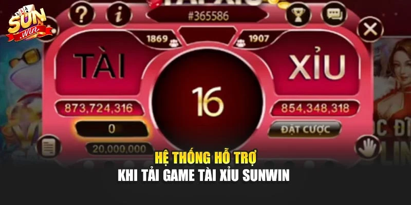 Tải Game Tài Xỉu Sunwin Chuẩn Xác Và An Toàn Tuyệt Đối 1 Hệ thống hỗ trợ khi tải game tài xỉu Sunwin