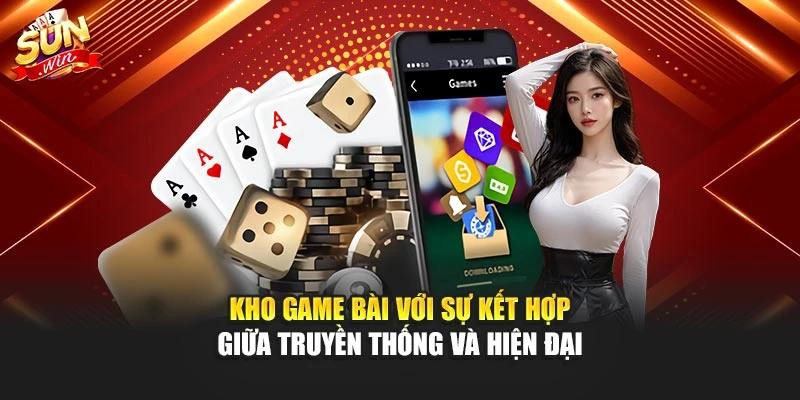 Game Bài Sunwin Uy Tín Với Kho Trò Chơi Đa Dạng Hấp Dẫn 2 Kho game bài với sự kết hợp giữa truyền thống và hiện đại