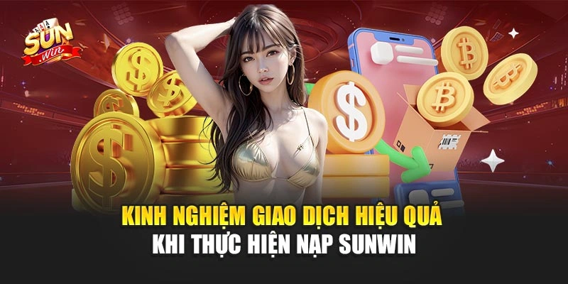 Kinh nghiệm giao dịch hiệu quả khi thực hiện nạp Sunwin