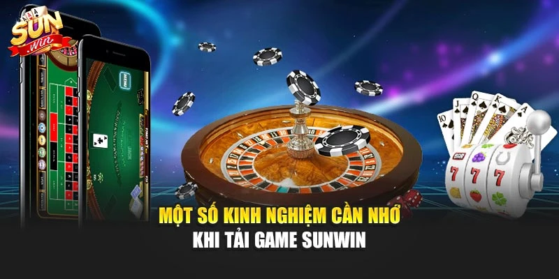 Tải Game Sunwin Nhanh Chóng Với Hướng Dẫn Chi Tiết 3 Một số kinh nghiệm cần nhớ khi tải game sunwin