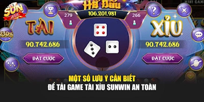 Tải Game Tài Xỉu Sunwin Chuẩn Xác Và An Toàn Tuyệt Đối 3 Một số lưu ý cần biết để tải game tài xỉu Sunwin an toàn