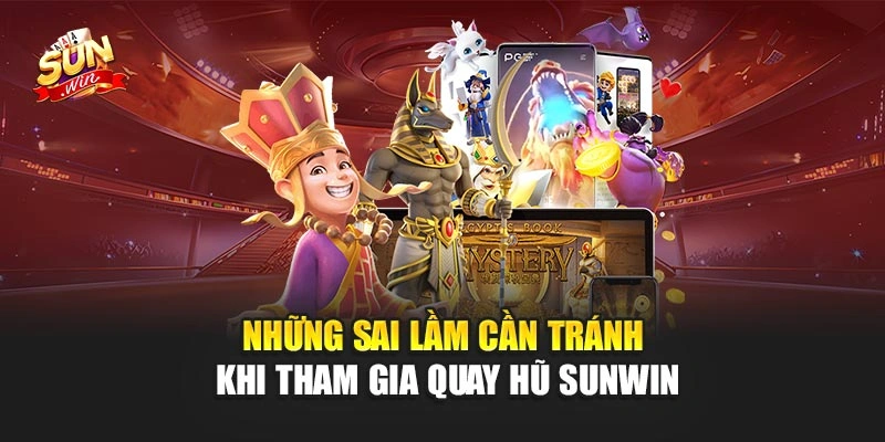 Những sai lầm cần tránh khi tham gia quay hũ Sunwin